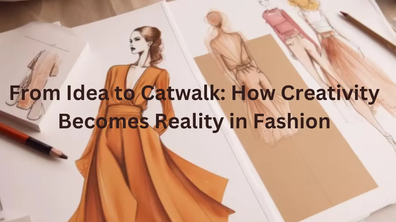 From Idea to Catwalk: How Creativity Becomes Reality in Fashion