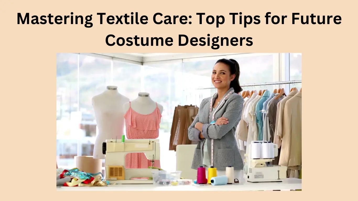 Mastering Textile Care: Top Tips for Future Costume Designers