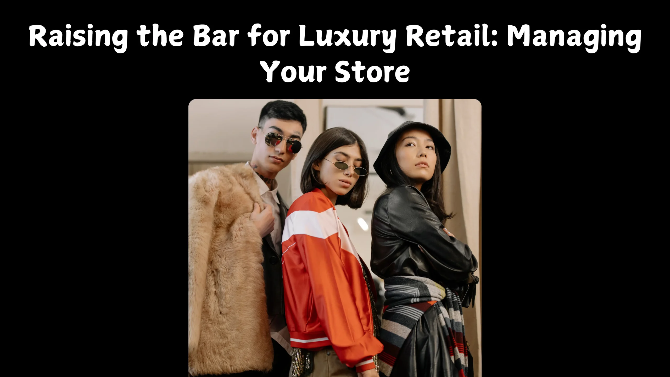 Raising the Bar for Luxury Retail: Managing Your Store